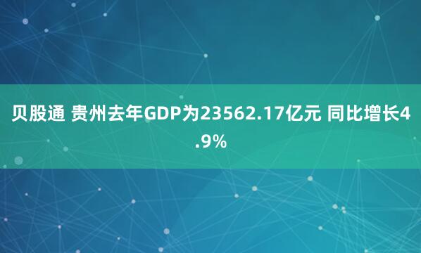 贝股通 贵州去年GDP为23562.17亿元 同比增长4.9%